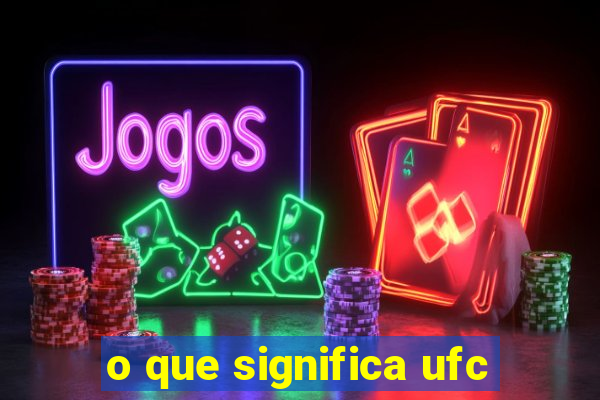 o que significa ufc